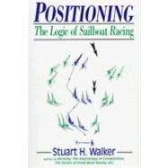 Positioning The Logic of Sailboat Racing by Walker, Stuart H., M.D.; Price, Thomas C., 9780393033397