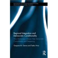 Regional Integration and Democratic Conditionality: How Democracy Clauses Help Democratic Consolidation and Deepening by Genna; Gaspare M., 9781138813397