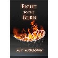 Fight to the Burn by Mckeown, M. P.; Barselow, Todd, 9781502443397