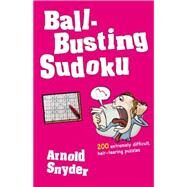 Ball-Busting Sudoku 200 Extremely Difficult Hair-Tearing Puzzles by Snyder, Arnold, 9781580423397