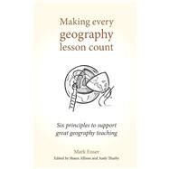Making Every Geography Lesson Count by Enser, Mark; Allison, Shaun; Tharby, Andy, 9781785833397