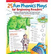 25 Fun Phonics Plays for Beginning Readers Engaging, Reproducible Plays That Target and Teach Key Phonics Skillsand Get Kids Eager to Read! by Chanko, Pamela, 9780545103398