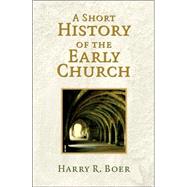 A Short History of the Early Church by Boer, Harry R., 9780802813398