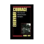 Everyday Courage : The Lives and Stories of Urban Teenagers by Way, Niobe, 9780814793398