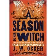 A Season with the Witch The Magic and Mayhem of Halloween in Salem, Massachusetts by Ocker, J. W., 9781581573398