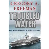 Troubled Water Race, Mutiny, and Bravery on the USS Kitty Hawk by Freeman, Gregory A., 9780230103399