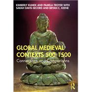 Global Medieval Contexts 500  1500 Connections and Comparisons by Kimberly Klimek, Pamela Troyer, Sarah Davis-Secord, Bryan Keene, 9781138103399