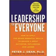 Leadership for Everyone How to Apply The Seven Essential Skills to Become a Great Motivator, Influencer, and Leader by Dean, Peter, 9780071453400