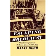 Escaping the Holocaust Illegal Immigration to the Land of Israel, 1939-1944 by Ofer, Dalia, 9780195063400