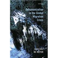 Dehumanization in the Global Migration Crisis by de Ruiter, Adrienne, 9780198893400