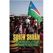 South Sudan From Revolution to Independence by Arnold, Matthew; LeRiche, Matthew, 9780199333400