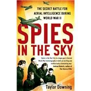 Spies In The Sky The Secret Battle for Aerial Intelligence during World War II by Downing, Taylor, 9780349123400