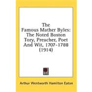 Famous Mather Byles : The Noted Boston Tory, Preacher, Poet and Wit, 1707-1788 (1914) by Eaton, Arthur Wentworth Hamilton, 9780548663400