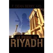 At Peril in Riyadh by Berry, F. Dean, MD, 9781462023400