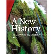 A New History : The University of Canterbury 18732023 by Wilson, John, 9781988503400
