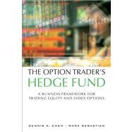 The Option Trader's Hedge Fund A Business Framework for Trading Equity and Index Options by Chen, Dennis A.; Sebastian, Mark, 9780132823401