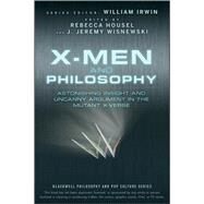 X-Men and Philosophy Astonishing Insight and Uncanny Argument in the Mutant X-Verse by Irwin, William; Housel, Rebecca; Wisnewski, J. Jeremy, 9780470413401