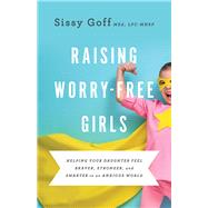 Raising Worry-free Girls by Goff, Sissy; Whittaker, Carlos, 9780764233401