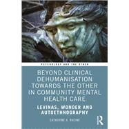 Beyond Clinical Dehumanisation towards the Other in Community Mental Health Care by Catherine A. Racine, 9781000363401