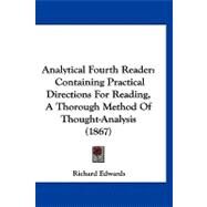 Analytical Fourth Reader : Containing Practical Directions for Reading, A Thorough Method of Thought-Analysis (1867) by Edwards, Richard, 9781120153401