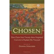 Chosen How Christ Sent Twenty-Three Surprised Converts to Replant His Vineyard by Steichen, Donna, 9781586173401