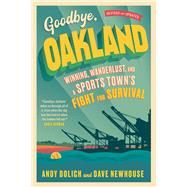 Goodbye, Oakland Winning, Wanderlust, and a Sports Town's Fight for Survival by Newhouse, Dave; Dolich, Andy, 9781637273401