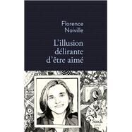 L'illusion dlirante d'tre aim by Florence Noiville, 9782234073401