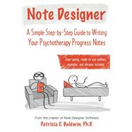 Note Designer: A Simple Step-by-Step Guide to Writing Your Psychotherapy Progress Notes by Patricia C. Baldwin, 9780995063402
