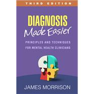 Diagnosis Made Easier Principles and Techniques for Mental Health Clinicians by Morrison, James, 9781462553402