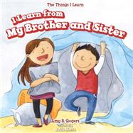 I Learn from My Brother and Sister by Rogers, Amy B.; Morra, Anita, 9781499423402