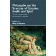 Philosophy and the Sciences of Exercise, Health and Sport: Critical Perspectives on Research Methods by McNamee; Mike, 9780415353403