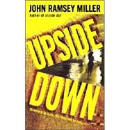 Upside Down A Novel by MILLER, JOHN RAMSEY, 9780553583403