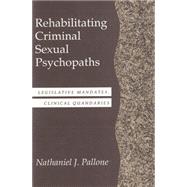 Rehabilitating Criminal Sexual Psychopaths by Pallone, Nathaniel J., 9780887383403