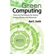 Green Computing: Tools and Techniques for Saving Energy, Money, and Resources by Smith; Bud E., 9781466503403