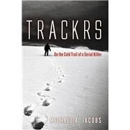 TRACKRS On the Cold Trail of a Serial Killer by Jacobs, Michael A., 9781736253403