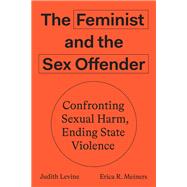 The Feminist and the Sex Offender Confronting Sexual Harm, Ending State Violence by Levine, Judith; Meiners, Erica, 9781788733403