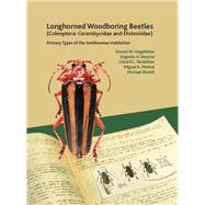 Longhorned Woodboring Beetles (Coleoptera: Cerambycidae and Disteniidae) Primary Types of the Smithsonian Institution by Lingafelter, Steven W.; Nearns, Eugenio H.; Tavakilian, Grard L.; Monn, Miguel A.; Biondi, Michael, 9781935623403