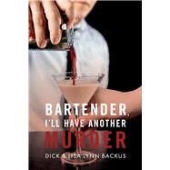 Bartender, I'll Have Another Murder by Backus, Dick; Backus, Lisa Lynn, 9781098383404