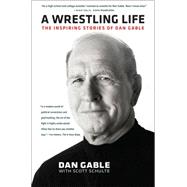 A Wrestling Life by Gable, Dan; Schulte, Scott (CON), 9781609383404