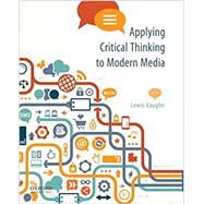 Applying Critical Thinking to Modern Media Effective Reasoning about Claims in the New Media Landscape by Vaughn, Lewis, 9780190063405