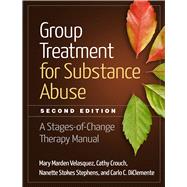 Group Treatment for Substance Abuse, Second Edition A Stages-of-Change Therapy Manual by Velasquez, Mary Marden; Crouch, Cathy; Stephens, Nanette Stokes; DiClemente, Carlo C., 9781462523405