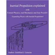 Inertial Propulsion Explained With Formal Physics, Real Mechanics and Four Proofs by Gutsche, Gottfried J., 9781502803405