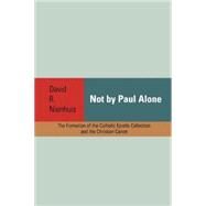 Not By Paul Alone: The Formation of the Catholic Epistle Collection and the Christian Canon by Nienhuis, David R., 9781602583405