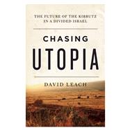 Chasing Utopia The Future of the Kibbutz in a Divided Israel by Leach, David, 9781770413405