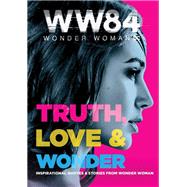Wonder Woman 1984 Truth, Love & Wonder by West, Alexandra, 9780062963406