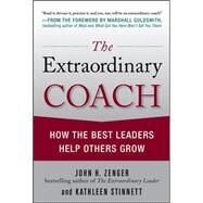 The Extraordinary Coach: How the Best Leaders Help Others Grow by Zenger, John; Stinnett, Kathleen, 9780071703406
