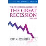 The Concise Encyclopedia of The Great Recession 2007-2012 by Rosenberg, Jerry M., 9780810883406