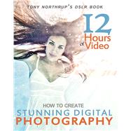 Tony Northrup's DSLR Book: How to Create Stunning Digital Photography by Tony Northrup,  Chelsea Northrup, 9780988263406