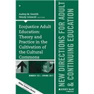 Ecojustice Adult Education: Theory and Practice in the Cultivation of the Cultural Commons New Directions for Adult and Continuing Education, Number 153 by Dentith, Audrey M.; Griswold, Wendy, 9781119383406