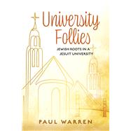 University Follies Jewish Roots in a Jesuit Universithy by Warren, Paul, 9798350933406